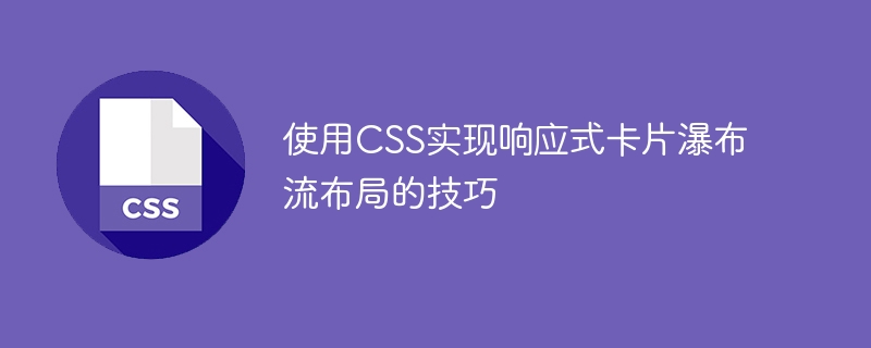 使用CSS实现响应式卡片瀑布流布局的技巧