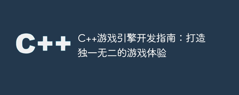 C++游戏引擎开发指南：打造独一无二的游戏体验