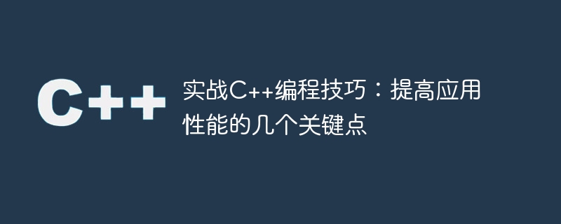 实战C++编程技巧：提高应用性能的几个关键点