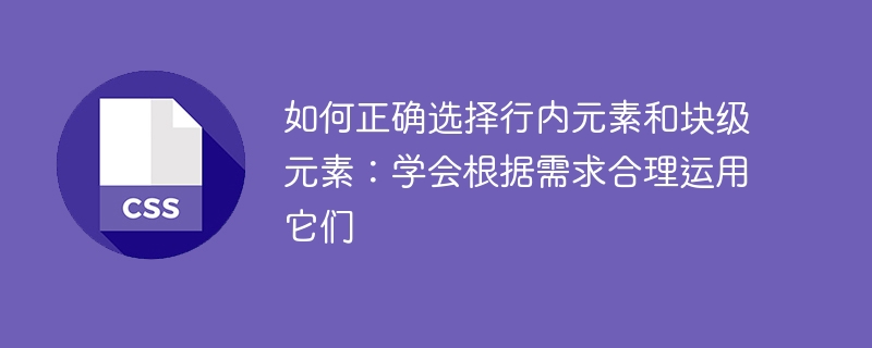 如何正确选择行内元素和块级元素：学会根据需求合理运用它们