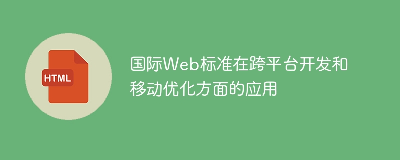 国际Web标准在跨平台开发和移动优化方面的影响
