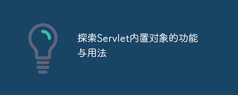 探索Servlet内置对象的特性和用法