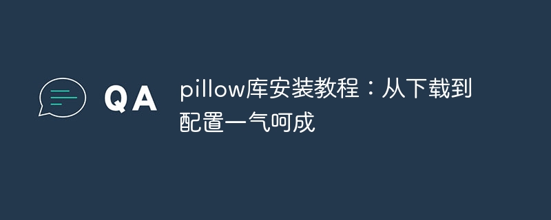 一气呵成：Pillow库的下载与配置详细教程