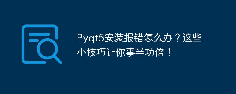 解决Pyqt5安装报错的小技巧，帮助你事半功倍！
