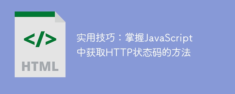 掌握JavaScript中获取HTTP状态码的实用技巧