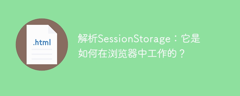 了解SessionStorage：它的工作原理在浏览器中是怎样的？