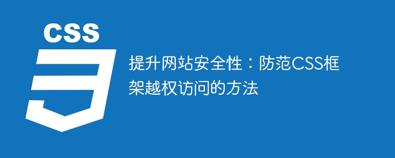 保障网站安全性：防止CSS框架越权访问的策略