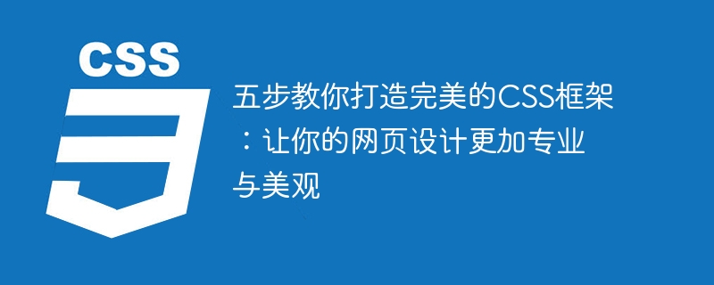 简易指南：创建出色的CSS框架，提升网页设计的专业度和美观度