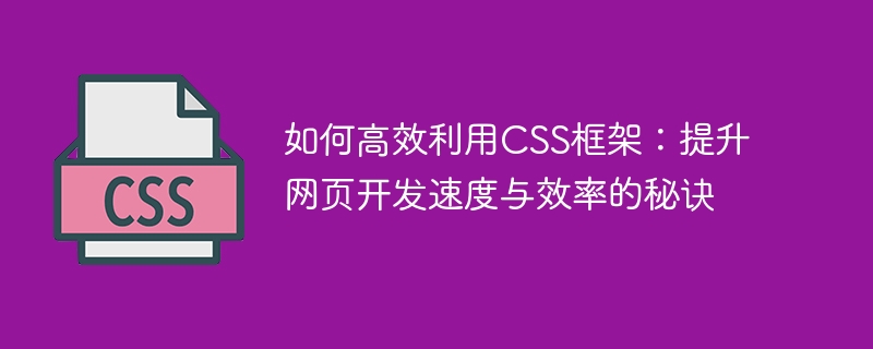 提升网页开发速度与效率的秘诀：如何有效地运用CSS框架