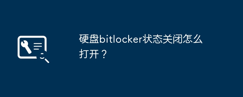 如何启用已关闭的硬盘BitLocker状态？