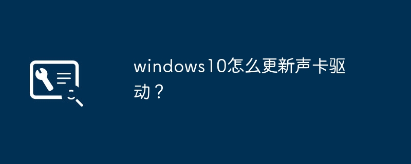 更新Windows 10声卡驱动的步骤