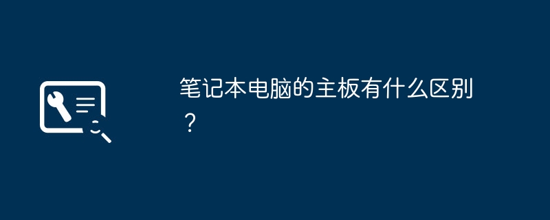 各种笔记本电脑主板的差异是什么？