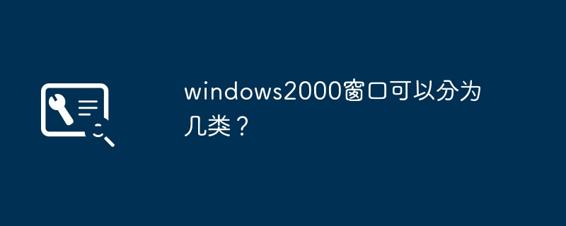 windows2000操作系统中的窗口可以归类为哪些类型？