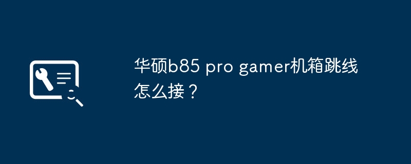 华硕b85 pro gamer机箱的跳线连接方法