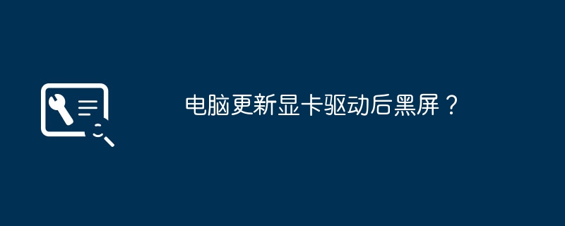 电脑更新显卡驱动导致屏幕无法显示？