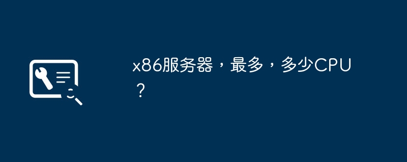 x86服务器，最多，多少CPU？