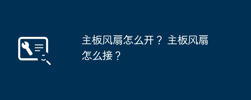 如何启动主板风扇？ 如何连接主板风扇？