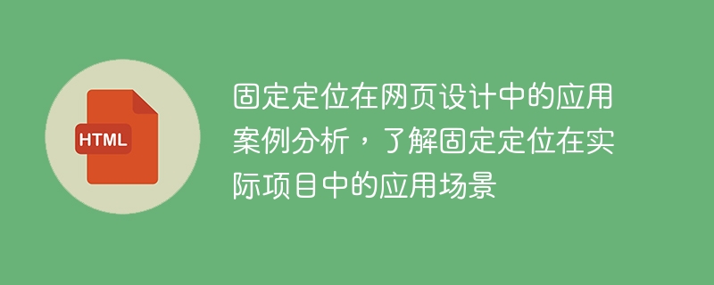 探析固定定位在网页设计中的实际应用案例，探索在项目中固定定位的适用场景