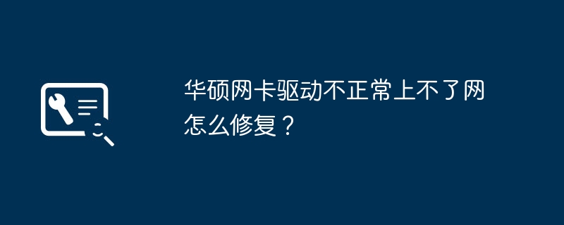 如何修复华硕网卡驱动问题导致无法上网的情况？
