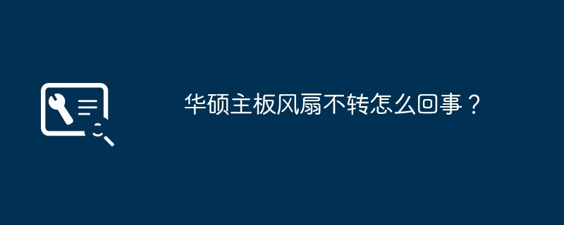 华硕主板风扇失去转动能力的原因是什么？