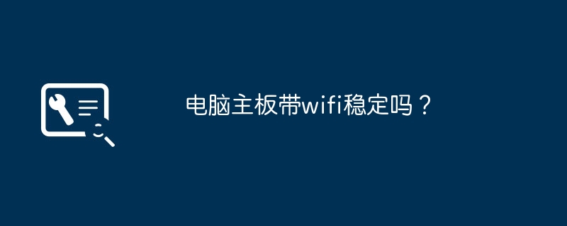wifi功能的电脑主板是否稳定？