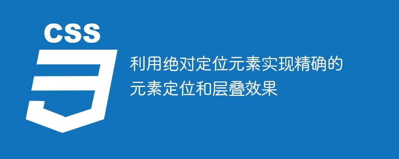 使用绝对定位元素精确定位和创建层叠效果