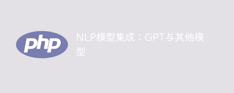nlp模型集成：gpt与其他模型