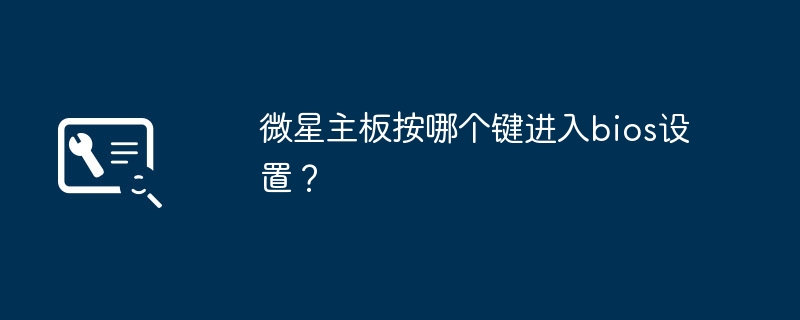 怎样通过按键进入微星主板的bios设置？
