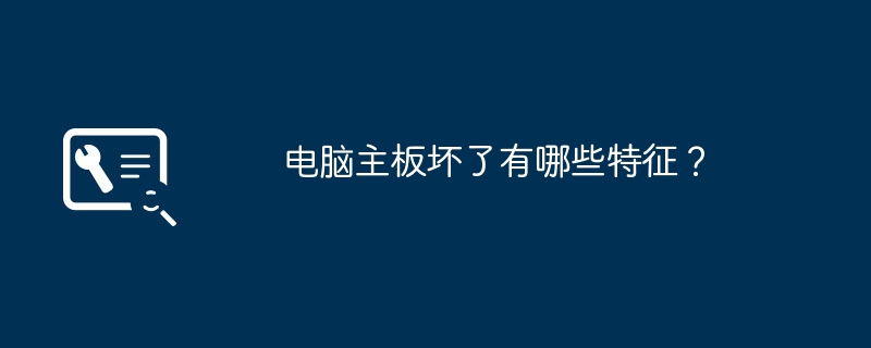 电脑主板坏了有哪些特征?