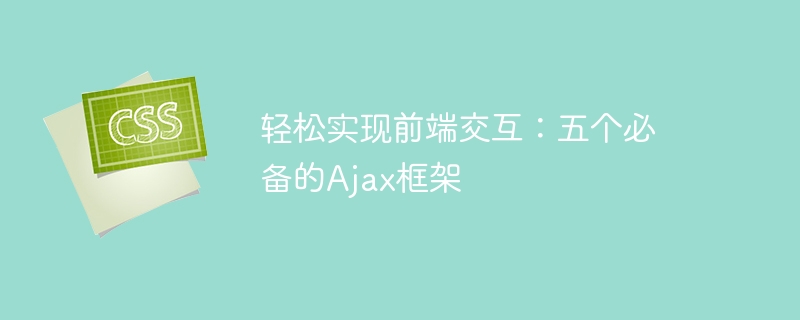 必备的Ajax框架：轻松实现前端交互的五个选择