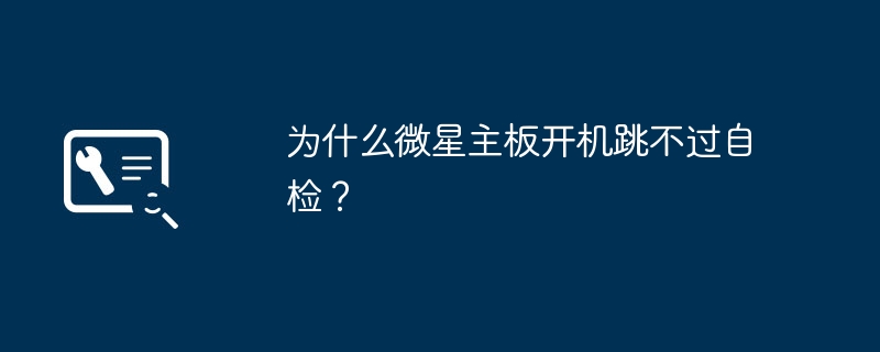 微星主板自检无法跳过的原因是什么？