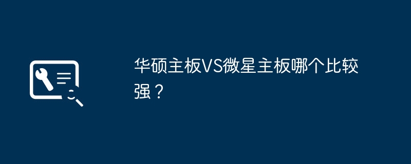华硕主板和微星主板谁更强大？