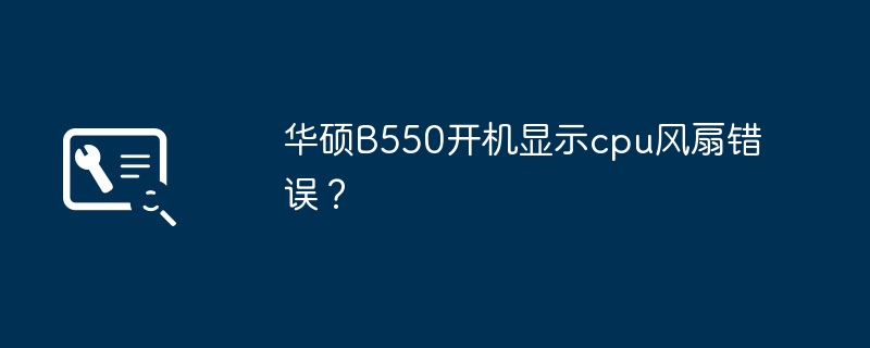 华硕B550开机显示CPU风扇故障提示？
