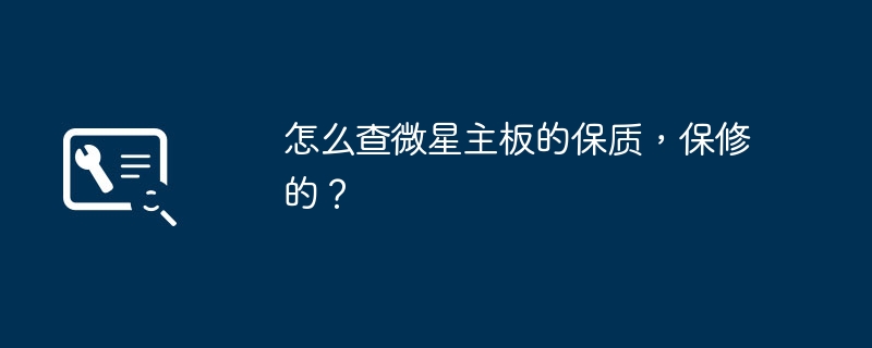 微星主板怎么查询保修和保质期？