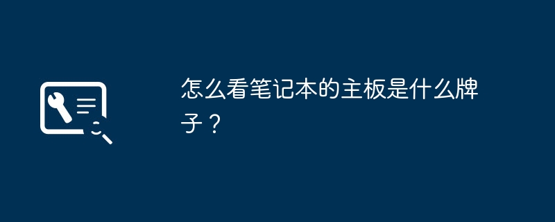如何辨别笔记本电脑的主板品牌？
