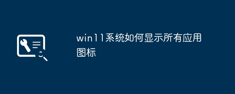 如何显示win11系统中的所有应用图标