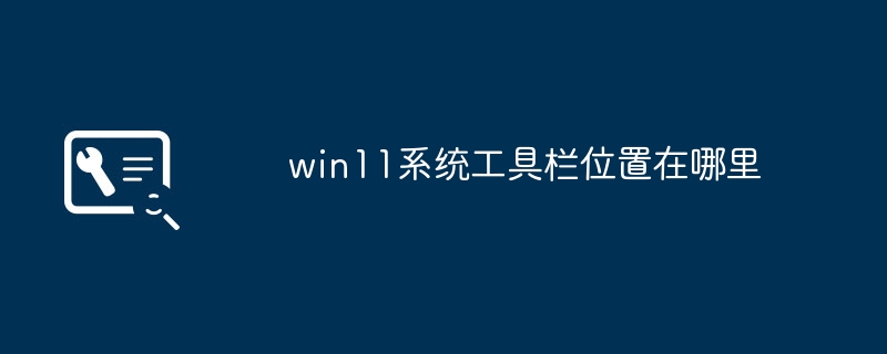 win11系统工具栏位置在哪里
