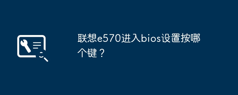 联想e570进入bios设置按哪个键？