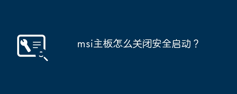 msi主板怎么关闭安全启动？