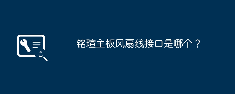 铭瑄主板风扇线接口是哪个？