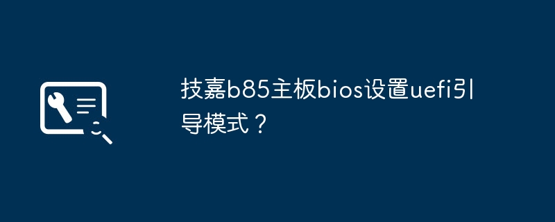 技嘉b85主板bios设置uefi引导模式？