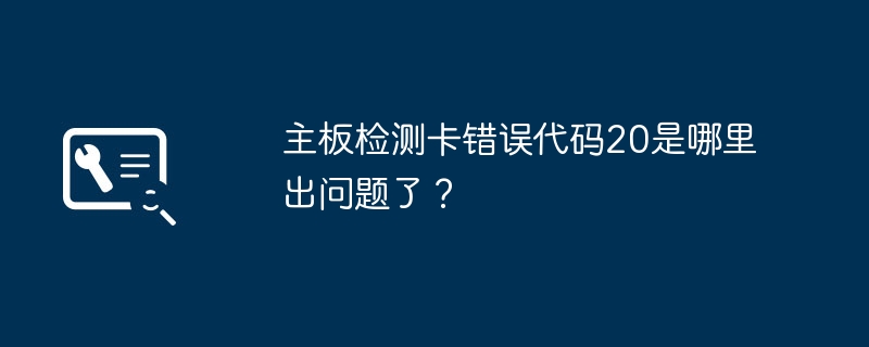 主板检测卡错误代码20是哪里出问题了？