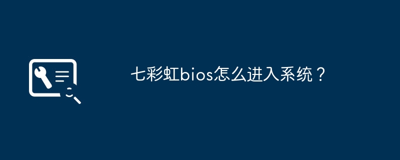 七彩虹bios怎么进入系统？