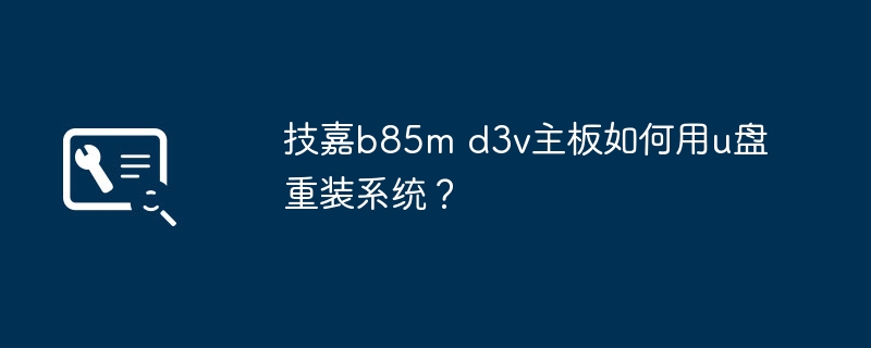 技嘉b85m d3v主板如何用u盘重装系统？