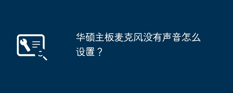 华硕主板麦克风没有声音怎么设置？