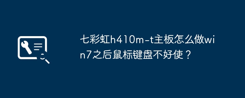 七彩虹h410m-t主板怎么做win7之后鼠标键盘不好使？