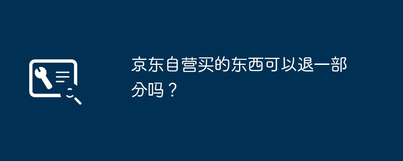 京东自营买的东西可以退一部分吗？