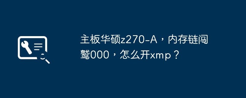 主板华硕z270-A，内存链闯鹫000，怎么开xmp？
