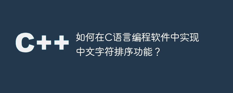 在C语言环境下如何对中文字符进行排序？