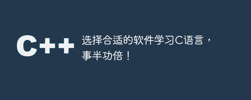 选择适合学习C语言的软件，事半功倍！